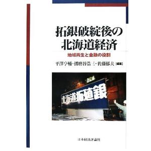 拓銀破綻後の北海道経済 地域再生と金融の役割／平澤亨輔，播磨谷浩三，佐藤郁夫【編著】