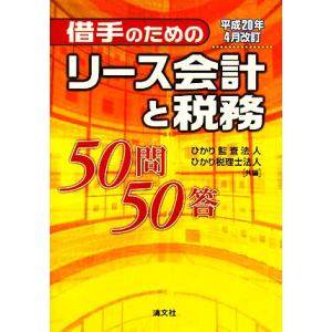 借手のためのリース会計と税務50問50答 平成20年4月改訂/ひかり監査法人,ひかり税理士法人