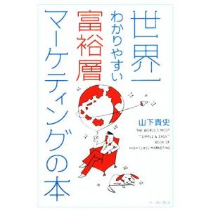 世界一わかりやすい富裕層マーケティングの本 East Press Business/山下貴史【著】　