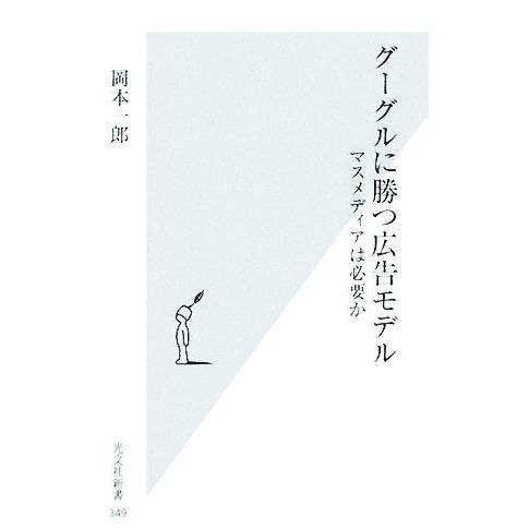 グーグルに勝つ広告モデル マスメディアは必要か 光文社新書/岡本一郎【著】　