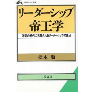 リーダーシップ帝王学 激変の時代に見直されるリーダーシップの原点 知的生きかた文庫/松本順(著者)