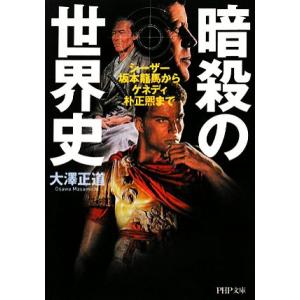 暗殺の世界史 シーザー、坂本龍馬からケネディ、朴正煕まで ＰＨＰ文庫／大澤正道【著】