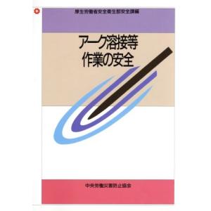 アーク溶接等作業の安全 第3版/労働省安全課編(著者)　
