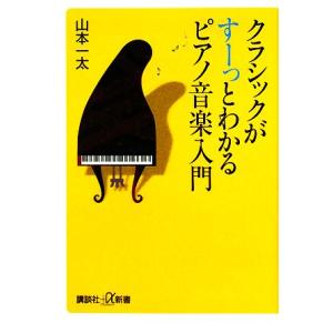 クラシックがすーっとわかるピアノ音楽入門 講談社+α新書/山本一太【著】
