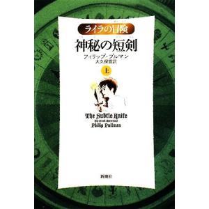 神秘の短剣(上) ライラの冒険／フィリッププルマン【著】，大久保寛【訳】