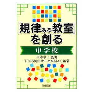 「規律ある教室」を創る 中学校/甲本卓司【監修】,TOSS岡山サークルMAK【編著】