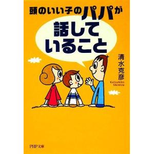 頭のいい子のパパが「話していること」 PHP文庫/清水克彦【著】