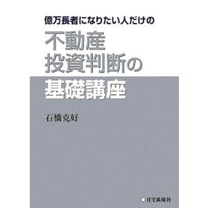 億万長者になりたい人だけの不動産投資判断の基礎講座/[｛石橋克好｝]【著】