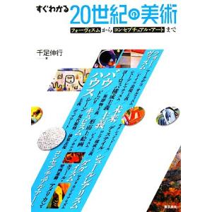 すぐわかる20世紀の美術 フォーヴィスムからコンセプチュアル・アートまで/千足伸行【著】