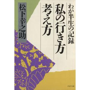 私の行き方 考え方 わが半生の記録 PHP文庫/松下幸之助(著者)