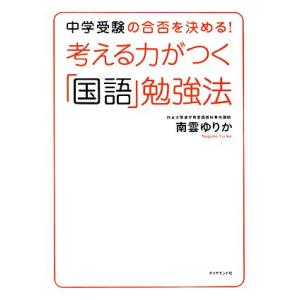 考える力がつく「国語」勉強法 中学受験の合否を決める！／南雲ゆりか【著】