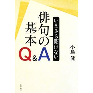 いまさら聞けない俳句の基本Q&amp;A/小島健【著】　