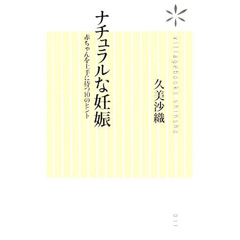 ナチュラルな妊娠 赤ちゃんを上手に待つ10のヒント ヴィレッジブックス新書/久美沙織【著】