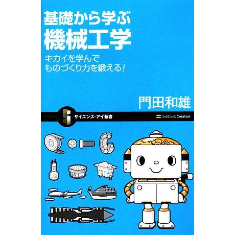 基礎から学ぶ機械工学 キカイを学んでものづくり力を鍛える！ サイエンス・アイ新書/門田和雄【著】