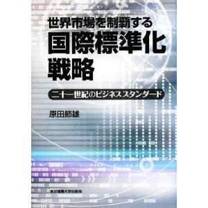 世界市場を制覇する国際標準化戦略 二十一世紀のビジネススタンダード/原田節雄【著】