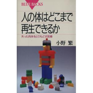 人の体はどこまで再生できるか 失った肉体をとりもどす医療 ブルーバックス／小野繁(著者)