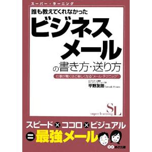 誰も教えてくれなかったビジネスメールの書き方・送り方 スーパー・ラーニング/平野友朗【著】