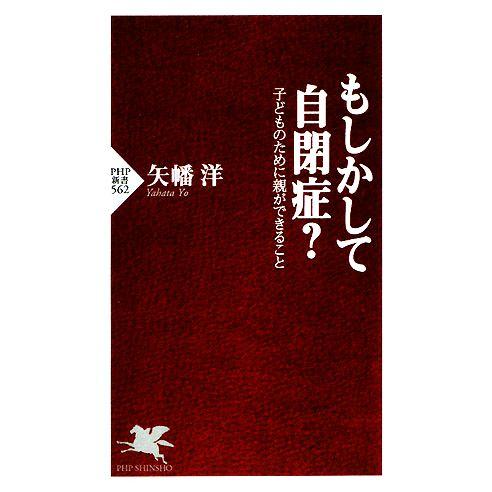 もしかして自閉症？ 子どものために親ができること PHP新書/矢幡洋【著】