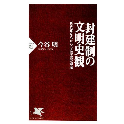 封建制の文明史観 近代化をもたらした歴史の遺産 PHP新書/今谷明【著】　
