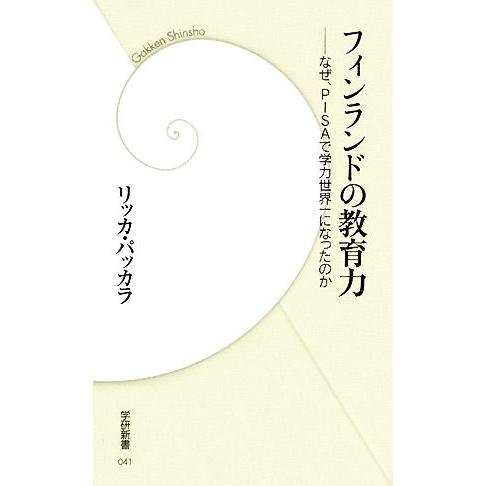 フィンランドの教育力 なぜ、PISAで学力世界一になったのか 学研新書/リッカパッカラ【著】
