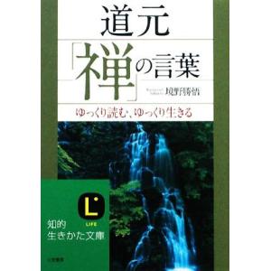 道元「禅」の言葉 ゆっくり読む、ゆっくり生きる 知的生きかた文庫／境野勝悟