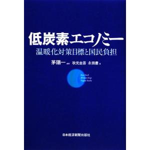 低炭素エコノミー 温暖化対策目標と国民負担/茅陽一【編著】,秋元圭吾,永田豊【著】