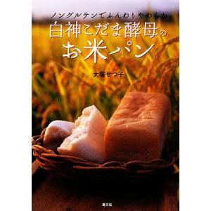白神こだま酵母のお米パン ノングルテンでふんわりやわらか/大塚せつ子【著】　