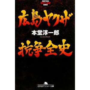 広島ヤクザ抗争全史 幻冬舎アウトロー文庫/[｛本堂淳一郎｝]【著】