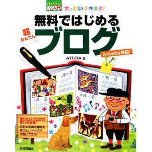 ぜったいデキます！無料ではじめる超かんたんブログ パソコン楽ラク入門/AYURA【著】