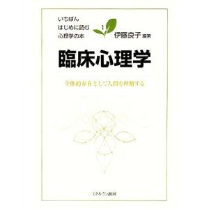 臨床心理学 全体的存在として人間を理解する いちばんはじめに読む心理学の本1/伊藤良子【編著】