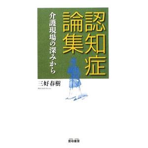 認知症論集 介護現場の深みから／三好春樹【著】