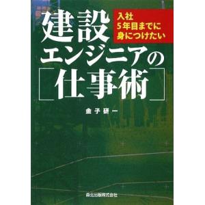 建設エンジニアの仕事術 入社５年目までに身につけたい／金子研一【著】