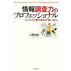情報調査力のプロフェッショナル ビジネスの質を高める「調べる力」/上野佳恵【著】