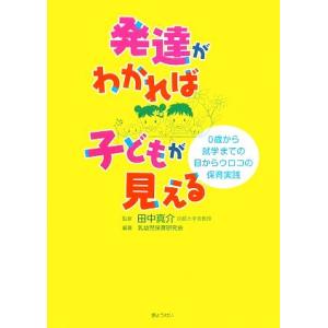 発達がわかれば子どもが見える 0歳から就学までの目からウロコの保育実践/田中真介【監修】,乳幼児保育...