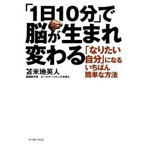 「1日10分」で脳が生まれ変わる 「なりたい自分」になるいちばん簡単な方法 East Press B...