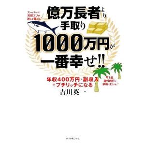 億万長者より手取り１０００万円が一番幸せ！！ 年収４００万円＋副収入でプチリッチになる／吉川英一【著...