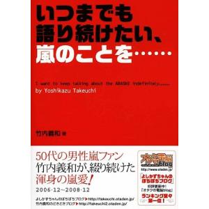 いつまでも語り続けたい、嵐のことを…/竹内義和【著】　
