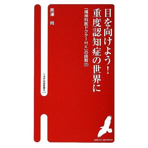 目を向けよう！重度認知症の世界に 「精神科医ドクターHK」の挑戦 2 へるす出版新書006/黒澤尚【...