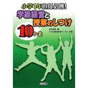 小学１年担任必携！学級経営と授業のしつけ１０か条／岩井俊樹【編】，ＴＯＳＳ愛知教育サークル【共著】