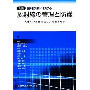 歯科診療における放射線の管理と防護 人体への影響の正しい知識と理解／佐々木武仁，島野達也
