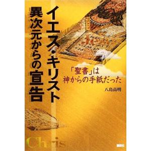 イエス・キリスト　異次元からの宣告 「聖書」は神からの手紙だった／八島高明【著】