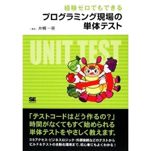 経験ゼロでもできる　プログラミング現場の単体テスト／片桐一宗【著】