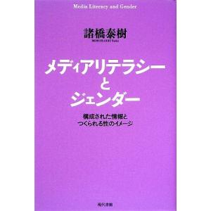 メディアリテラシーとジェンダー 構成された情報とつくられる性のイメージ／諸橋泰樹【著】