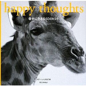 happy thoughts 幸せに生きる60のヒント/トビーレイノルズ【編】,多田文子【訳】