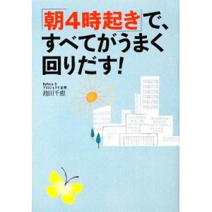 「朝４時起き」で、すべてがうまく回りだす！／池田千恵(著者)