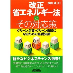 改正省エネルギー法とその対応策 グリーン企業・グリーン市民になるための基礎知識 B&Tブックス/福田遵【編著】