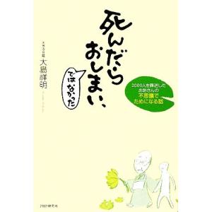 死んだらおしまい、ではなかった 2000人を葬送したお坊さんの不思議でためになる話/大島祥明【著】