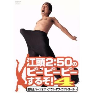 江頭2:50のピーピーピーするぞ！4 逆修正バージョン〜アウト・オブ・コントロール〜/江頭2:50,...