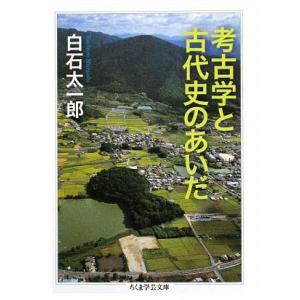 考古学と古代史のあいだ ちくま学芸文庫/白石太一郎【著】