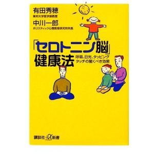 「セロトニン脳」健康法 呼吸、日光、タッピングタッチの驚くべき効果 講談社+α新書/有田秀穂,中川一...
